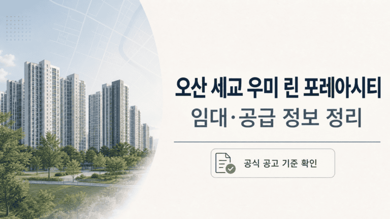 오산 세교 우미 린 포레아시티 임대·공급 정보 정리: 공식 공고 확인 항목 9 오산 세교 우미 린 포레아시티 임대·공급 정보 공식 공고 확인 항목